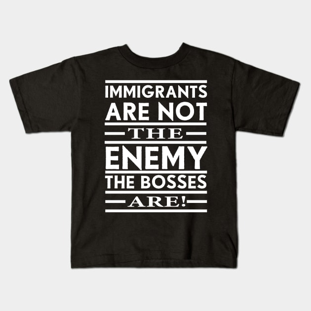 Immigrants Are Not The Enemy, The Bosses Are! (White) Kids T-Shirt by Graograman